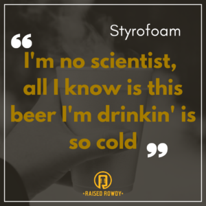 "I'm no scientist. All I know is this beer I'm drinkin' is so cold"