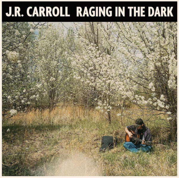 J.R. Carroll Releases New EP ‘Raging in the Dark’ Raised Rowdy